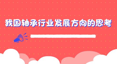 关于我国轴承行业发展方向的思考 关于我国轴承行业发展方向的思考