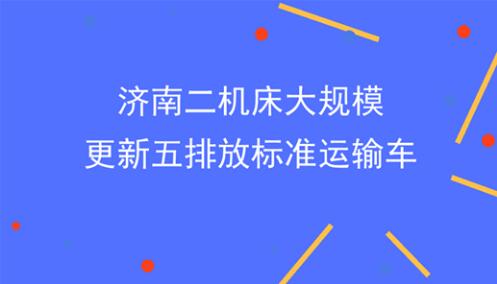 体现实力与担当 济南二机床大规模更新国五排放标准运输车 体现实力与担当 济南二机床大规模更新国五排放标准运输车