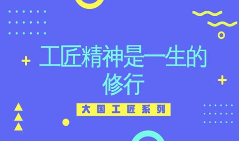 大国工匠:工匠精神是一生的修行 大国工匠:工匠精神是一生的修行