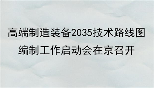 高端制造装备2035技术路线图编制工作启动会在京召开