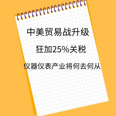 中美贸易战升级,狂加25%关税,仪器仪表产业将何去何从? 中美贸易战升级,狂加25%关税,仪器仪表产业将何去何从?